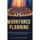 The Guide to Workforce Planning: Mastering Strategic Workforce Planning for Tomorrow's Talent Needs