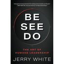 Be See Do: The Art of Humane Leadership