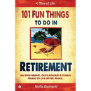 101 Fun Things to do in Retirement: An Irreverent, Outrageous & Funny Guide to Life After Work