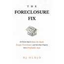 The Foreclosure Fix: 12 Proven Steps to Beat the Bank, Escape Foreclosure, and Turn Your Property into a Profitable Asset