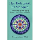 Hey, Holy Spirit, It's Me Again: A Dialogue with the Holy Spirit on Lessons 1-90 of a Course in Miracles