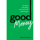 Good Money: Six Steps to Building a Financial Life with Purpose