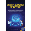 Cognitive Behavioral Therapy (CBT): Reshape Your Brain to Eliminate Anxiety, Depression, and Negative Thoughts in Just 14 Days: CBT Psychotherapy Prov