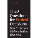 The 5 Questions for Ethical Decisions: How to Succeed Without Selling Your Soul