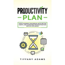 Productivity Plan: How To Rewire Your Brain, Build Better Habits, And Overcome Procrastination With 31 Life Hacks