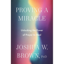 Proving a Miracle: Unlocking the Power of Prayer to Heal