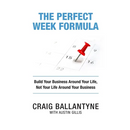 The Perfect Week Formula: Build Your Business Around Your Life, Not Your Life Around Your Business