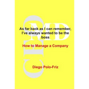 As far back as I can remember, I've always wanted to be the boss: How to Manage a Company