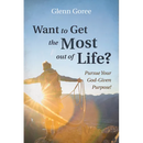 Want to Get the Most Out of Life?: Pursue Your God-Given Purpose!
