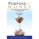 Purpose Money: Achieving Purpose in Life Through Focused Spending