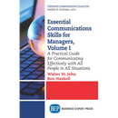 Essential Communications Skills for Managers, Volume I: A Practical Guide for Communicating Effectively with All People in All Situations