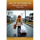 The Lie That Named Me: Surviving Foster Care. Defying the Labels.