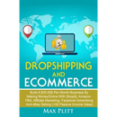 Dropshipping and Ecommerce: Build A $20,000 per Month Business by Making Money Online with Shopify, Amazon FBA, Affiliate Marketing, Facebook Adve