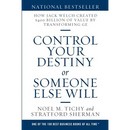 Control Your Destiny or Someone Else Will: How Jack Welch Created $400 Billion of Value by Transforming GE