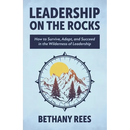 Leadership on the Rocks: How to Survive, Adapt, and Succeed in the Leadership Wilderness