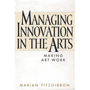 Managing Innovation in the Arts: Making Art Work