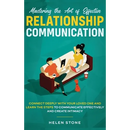 Mastering the Art of Effective Relationship Communication: Connect Deeply with Your Loved One and Learn the Steps to Communicate Effectively and Creat
