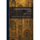 American Funeral Law: A Manual of Law Affecting Funeral Directors and Embalmers