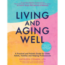 Living and Aging Well: A Practical and Holistic Guide for Older Adults, Families and Helping Professionals