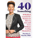 40 Something: 10 Radical Lessons For Women On How To Live and Love Without Losing Themselves