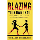 Blazing Your Own Trail: Faith, Focus, and Forward Momentum in Leadership