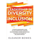Leadership in Diversity and Inclusion: Ultimate Management Guide to Challenging Bias, Creating Organizational Change, and Building an Effective Divers