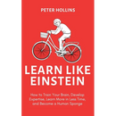 Learn Like Einstein (2nd Ed.): How to Train Your Brain, Develop Expertise, Learn More in Less Time, and Become a Human Sponge
