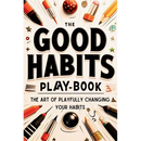 The Good Habits Playbook: The Art of Playfully Changing Your Habits (Good Habits Book)