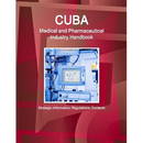 Cuba Medical and Pharmaceutical Industry Handbook - Strategic Information, Regulations, Contacts