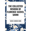 Collected Wisdom of Florence Scovel Shinn