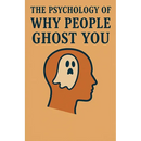 The Psychology of Why People Ghost You
