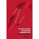 The Simple Magic of Executive Communication: Forget Perfection. Communication That Changes Everything Begins with Connection.