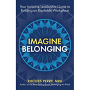 Imagine Belonging: Your Inclusive Leadership Guide to Building an Equitable Workplace