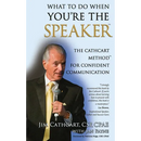 What to Do When You're the Speaker: The Cathcart Method(TM) For Confident Communication