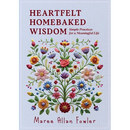 Heartfelt Homebaked Wisdom: Simple Practices for a Meaningful Life