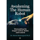Awakening The Human Robot: Dismantling the Empire of Fear, Belief, and Control