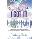 You Need It, I Got It!: Conversations with Global Entrepreneurs on Growing Your Audience, Visibility and Influence