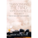 Transcending the Mind: Some Disassembly Required!: How to Take Apart Your Noisy Mind