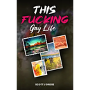This Fucking Gay Life: A Fictional Yet All True Account of Awakening in Phoenix