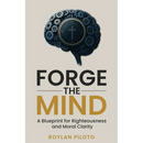 Forge the Mind: A Blueprint for Righteousness and Moral Clarity