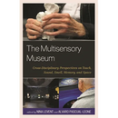 The Multisensory Museum: Cross-Disciplinary Perspectives on Touch, Sound, Smell, Memory, and Space