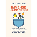 The Itty-Bitsy Book To Immense Happiness!: Secrets for being happy by the bestselling author of TAKE A CHANCE!