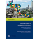 Central America Urbanization Review: Making Cities Work for Central America