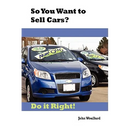 So You Want to Sell Cars? Do it Right!