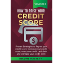 How to Raise your Credit Score: Proven Strategies to Repair Your Credit Score, Increase Your Credit Score, Overcome Credit Card Debt and Increase Your