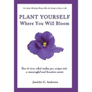 Plant Yourself Where You Will Bloom: How to Turn What Makes You Unique Into a Meaningful and Lucrative Career