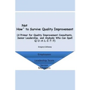 How Not to Survive Quality Improvement: A Primer for Quality Improvement Consultants, Senior Leadership, and Anybody Who Can Spell Q-U-A-L-I-T-Y