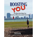 Boosting YOU: The Book that Helps You Become a More Successful Executive