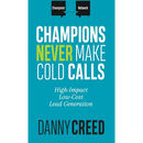 Champions Never Make Cold Calls: High-Impact, Low-Cost Lead Generation