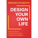 Design Your Own Life: Practical Advice and Powerful Insights to Shape Your Destiny